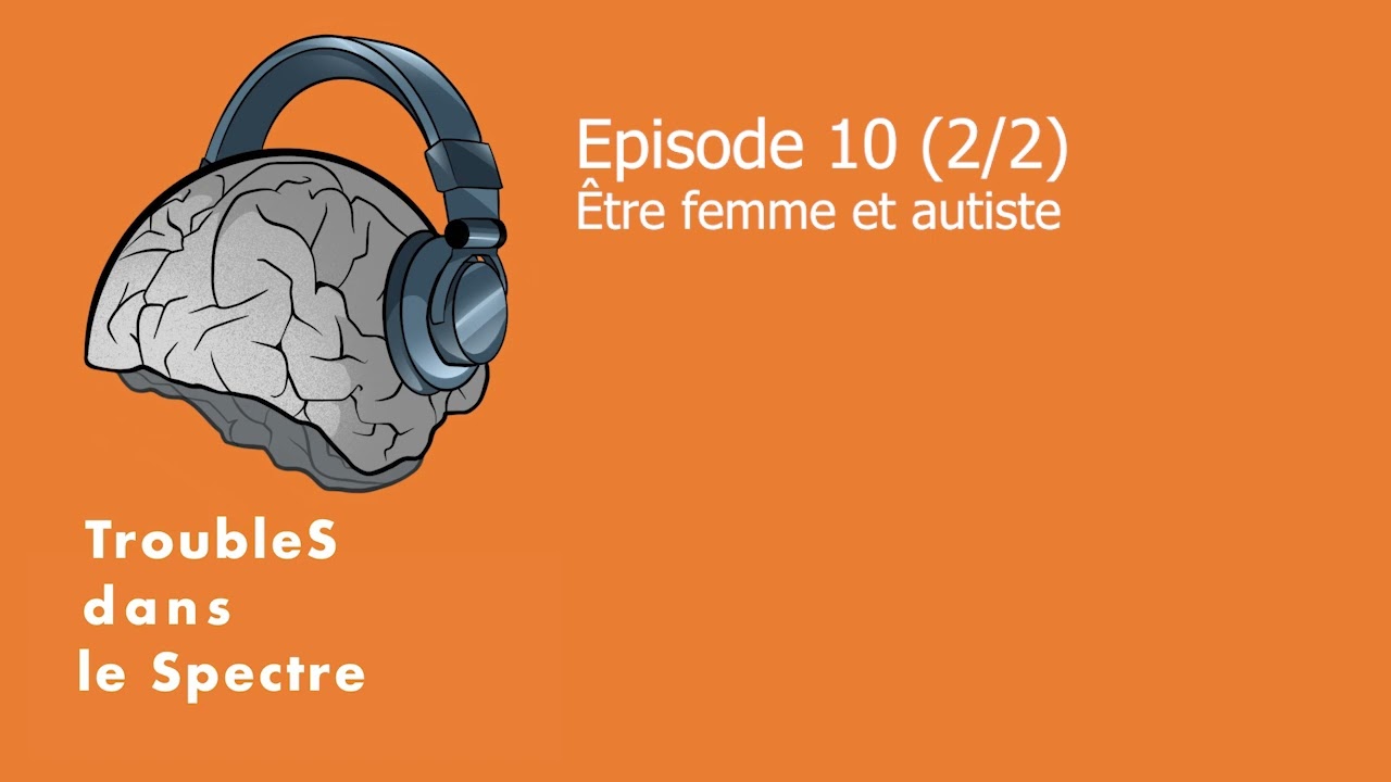 TroubleS dans le Spectre - Episode 10, Etre femme et autiste (2/2)