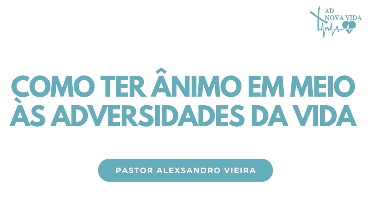 COMO TER ÂNIMO EM MEIO ÀS ADVERSIDADES DA VIDA - REUNIÃO  09:30H