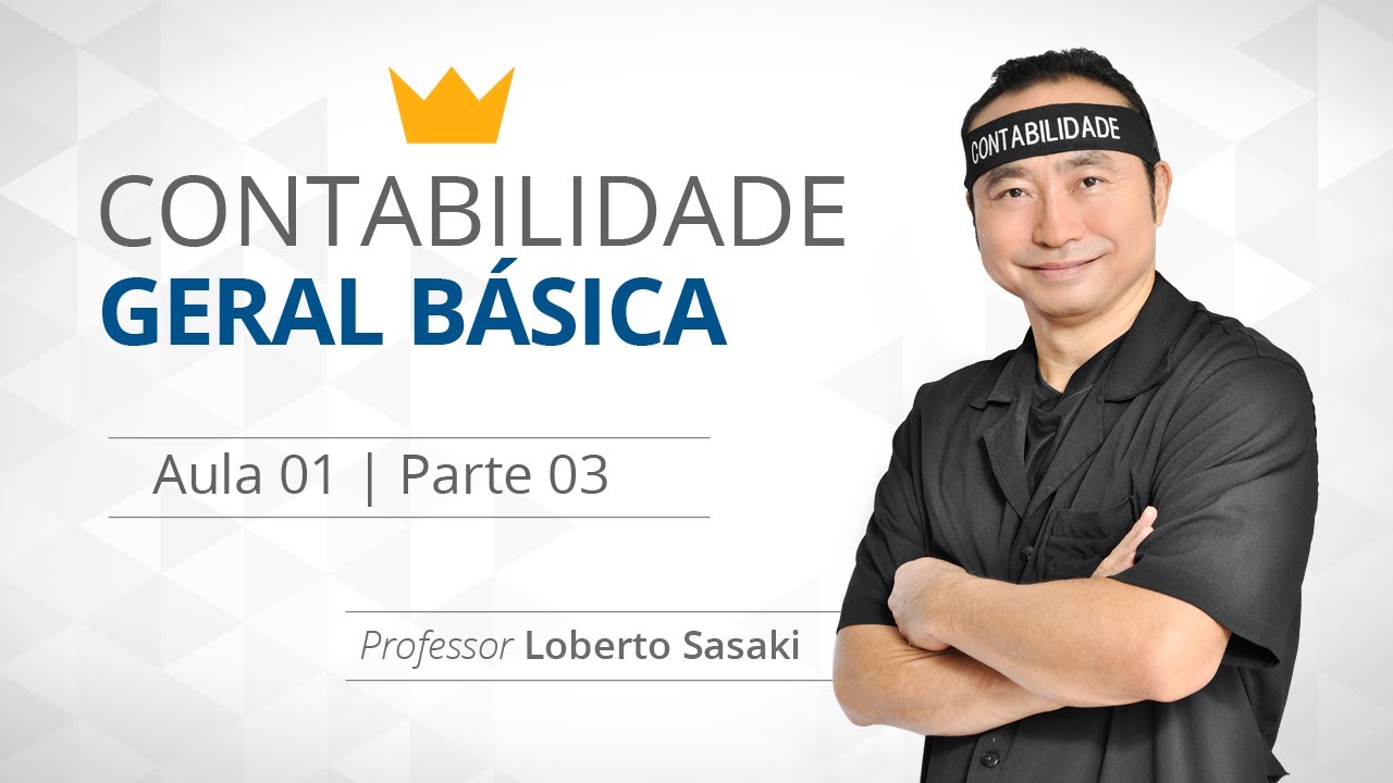 Contabilidade Geral Básica | Aula 01 | Parte 03 | Loberto Sasaki