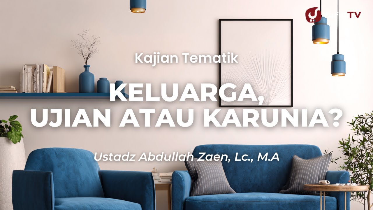 Keluarga, Ujian atau Karunia? - Ustadz Abdullah Zaen, Lc., M.A.