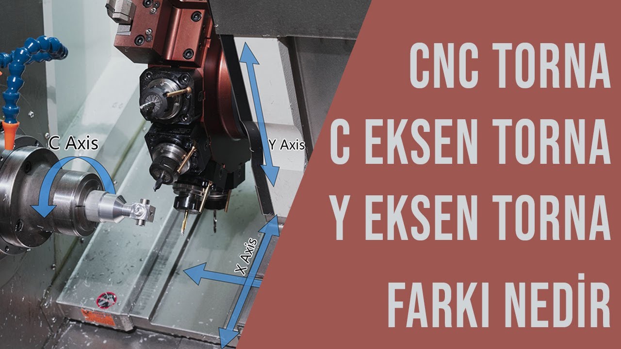 CNC Torna, C Eksen CNC Torna, Y Eksen CNC Torna Nedir? Farkları Nelerdir ?