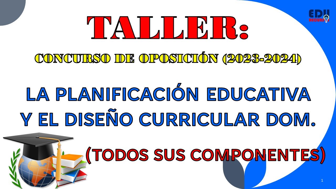 La Planificación Educativa y el Diseño Curricular (Taller Concurso de Oposición 2023-2024) 1RA PARTE