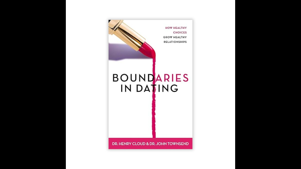 Boundaries in Dating by Dr. Henry Cloud and Dr. John Townsend