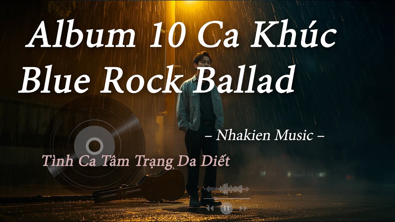 Album 10 Ca Khúc Blue Rock Ballad – Tình Ca Tâm Trạng Da Diết – Nhakien Music