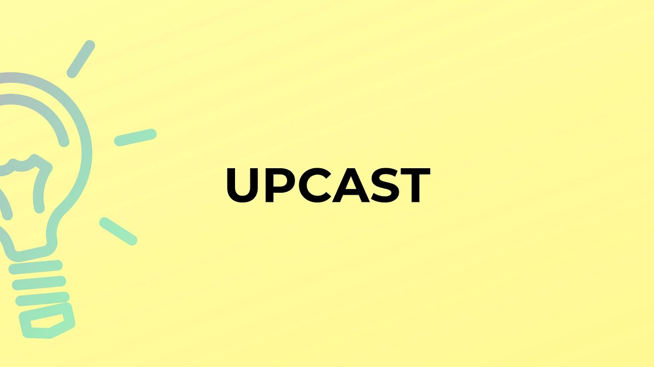 What is the meaning of the word UPCAST?
