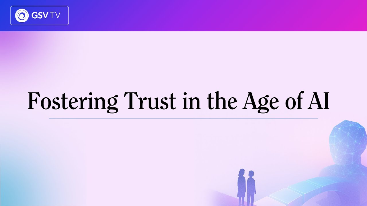Fostering Trust in the Age of AI | GSVtv