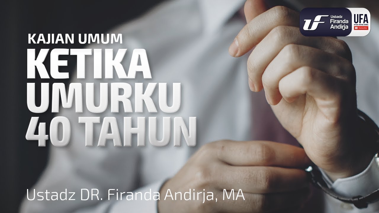 Ketika Umurku 40 Tahun - Ustdaz Dr. Firanda Andirja, M.A.