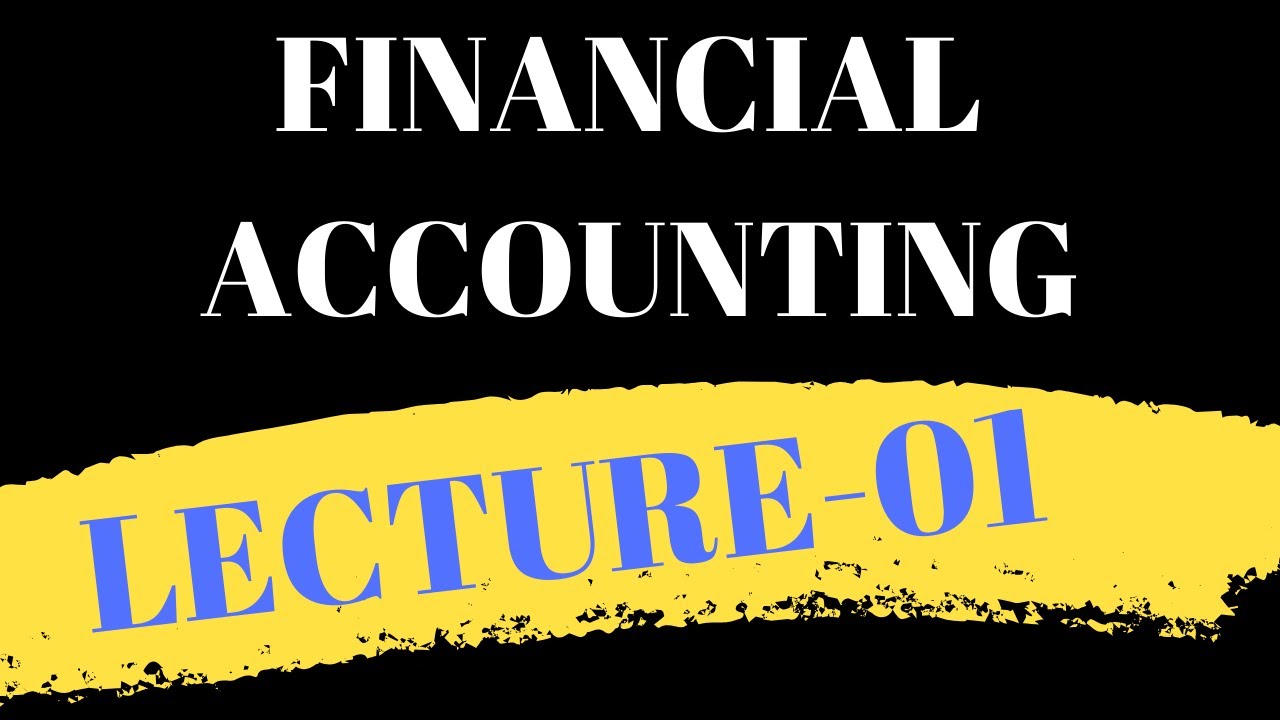 Lecture 01-Financial Accounting (Principles of Accounting and Procedures)