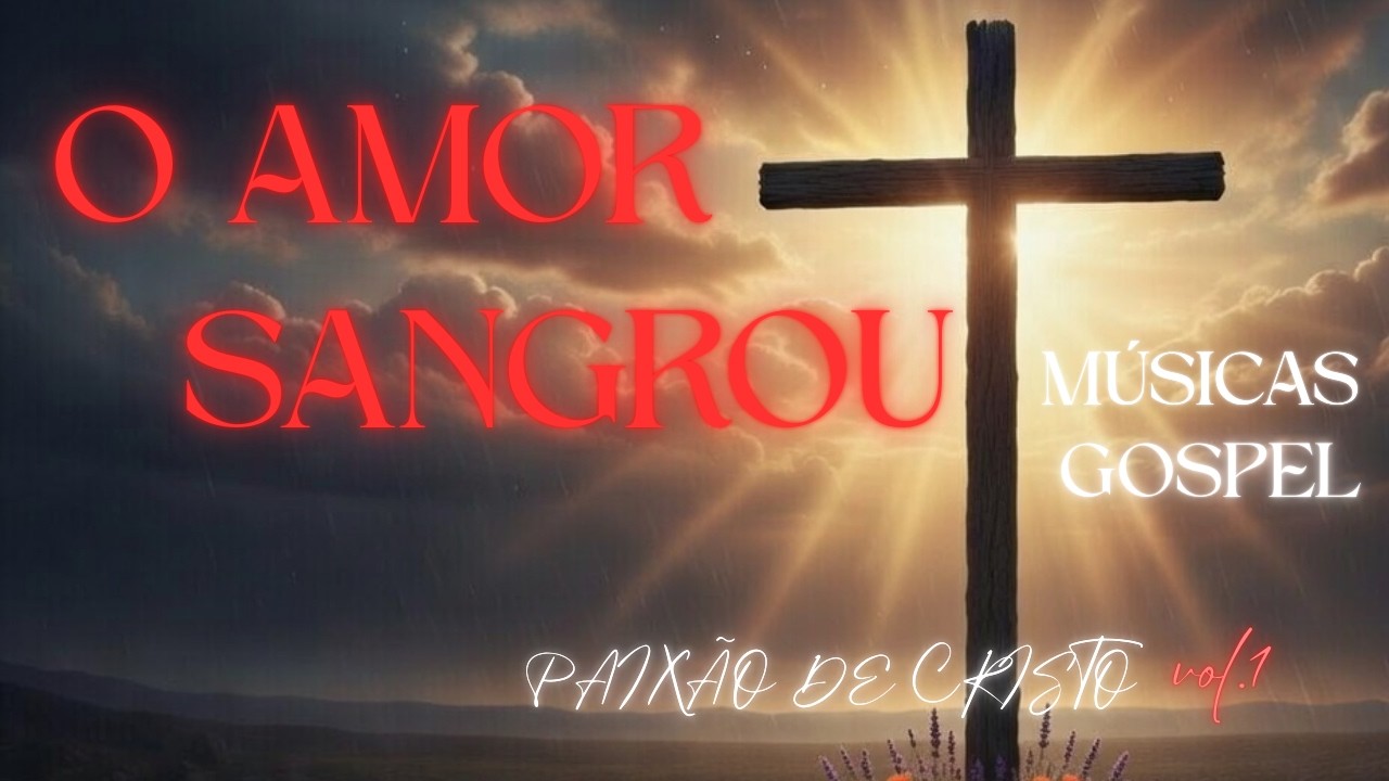 Louvores Profundos Sobre a Paixão de Cristo | A Cruz é Amor,  Adoração que Toca a Alma