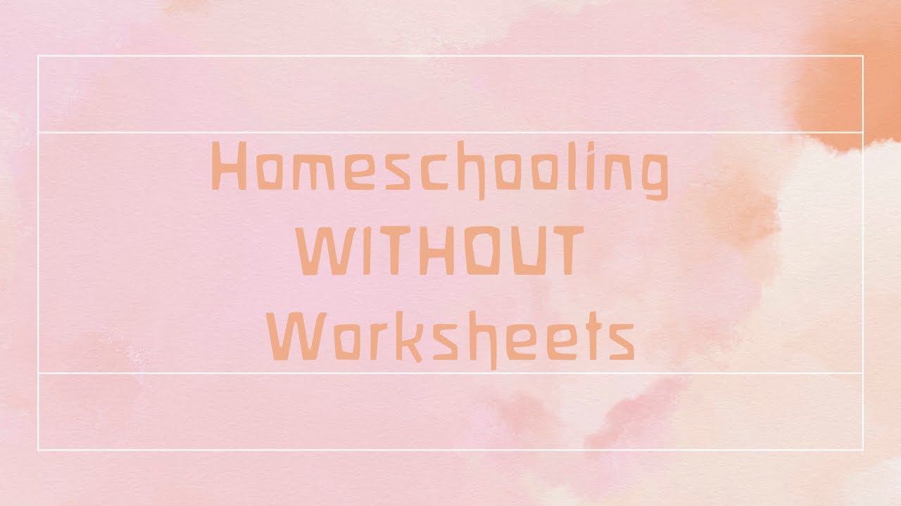 Homeschooling Without Worksheets