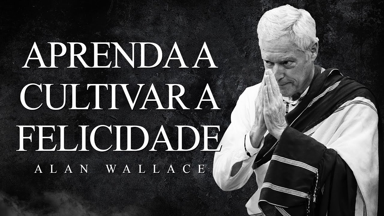 Alan Wallace - Aprenda a Cultivar a Felicidade