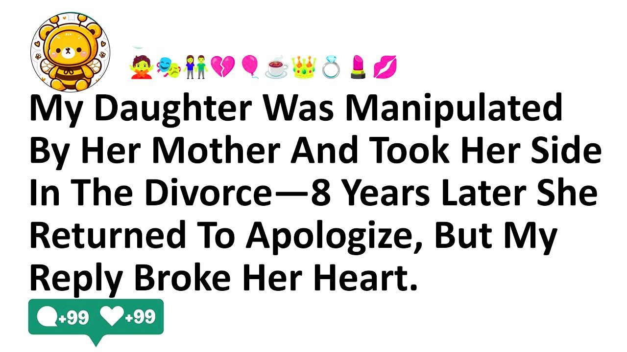 My Daughter Was Manipulated By Her Mother And Took Her Side In The Divorce—8 Years Later She