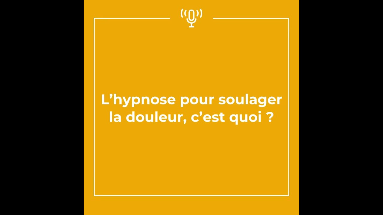 [ Épisode 4 ] L'hypnose pour soulager la douleur, c'est quoi ?