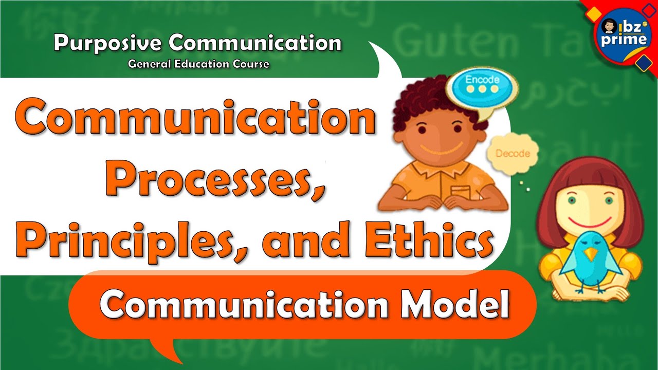 COMMUNICATION PROCESS, PRINCIPLES, and ETHICS