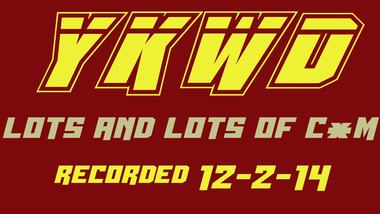 YKWD #48 - Lots and Lots of C*m (LIZ MIELE, JONATHAN RANDALL, DAVE SMITH, WIL WYLVINCE)