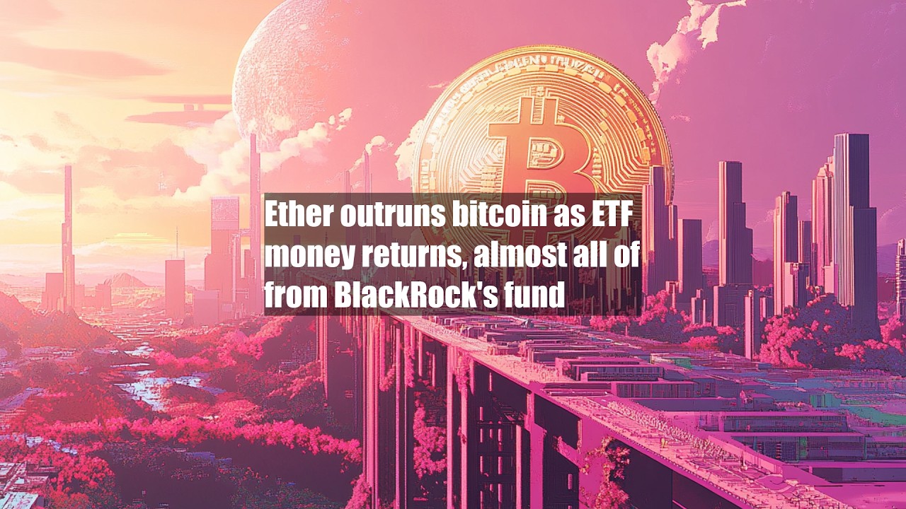 Ether обгоняет Bitcoin на фоне возврата средств в ETF, почти все из которых поступили из фонда Bl...