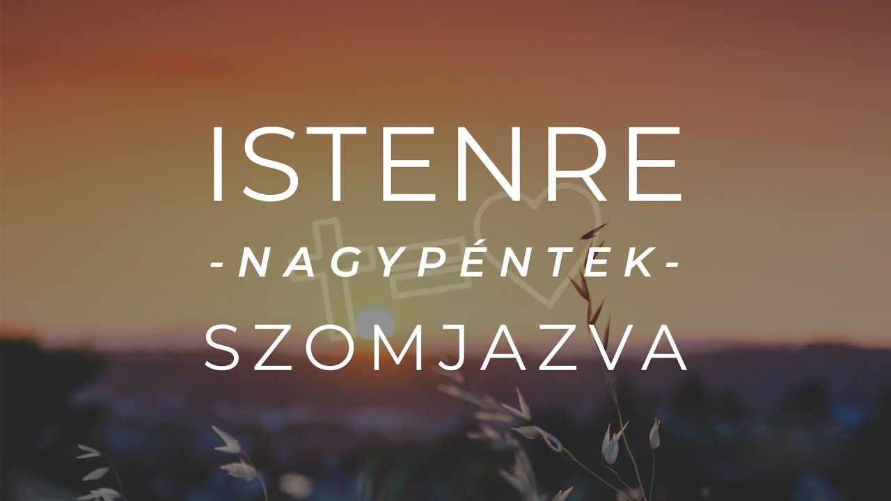 Nagypéntek / Istenre Szomjazva / Agapé