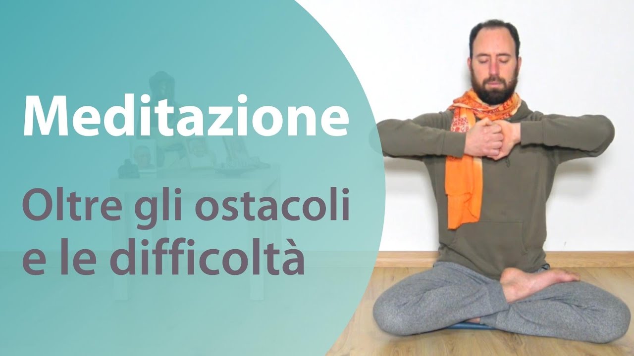 Meditazione: oltre gli ostacoli e le difficoltà