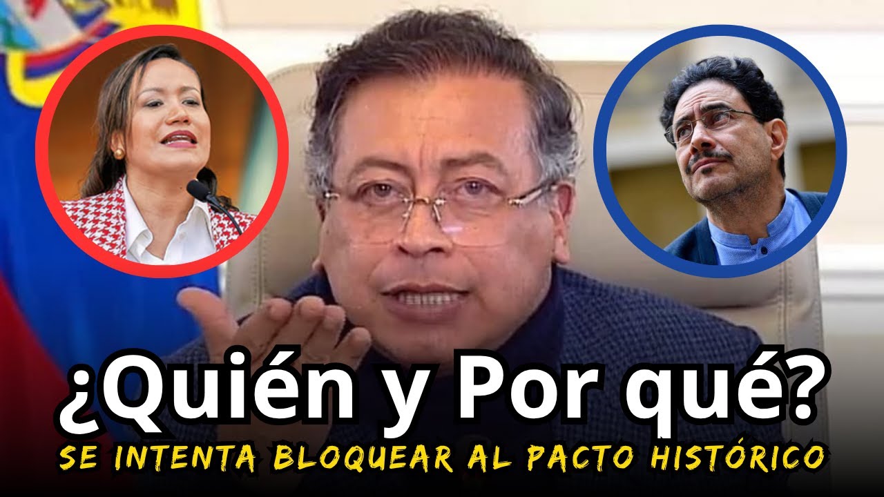 ¿Quién y Por qué se intenta BLOQUEAR al Pacto Histórico?