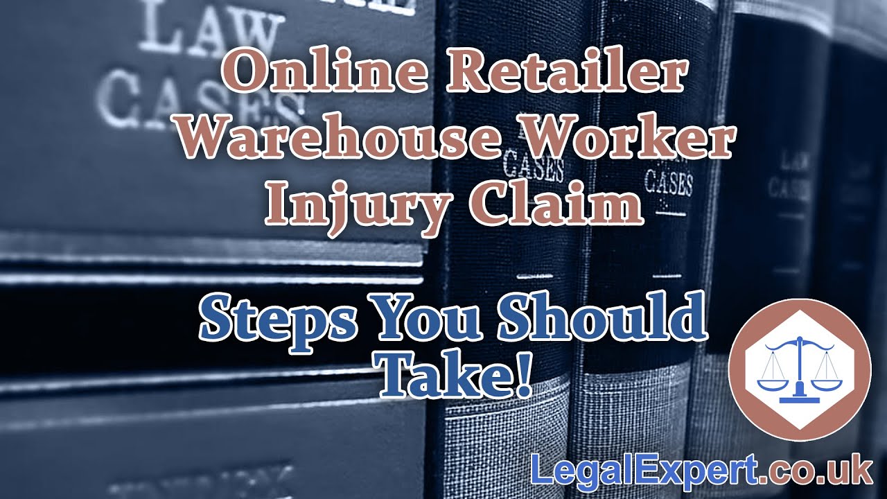 Online Retailer Warehouse Worker Compensation Claim &ndash; Steps You Should Take 2021 UK
