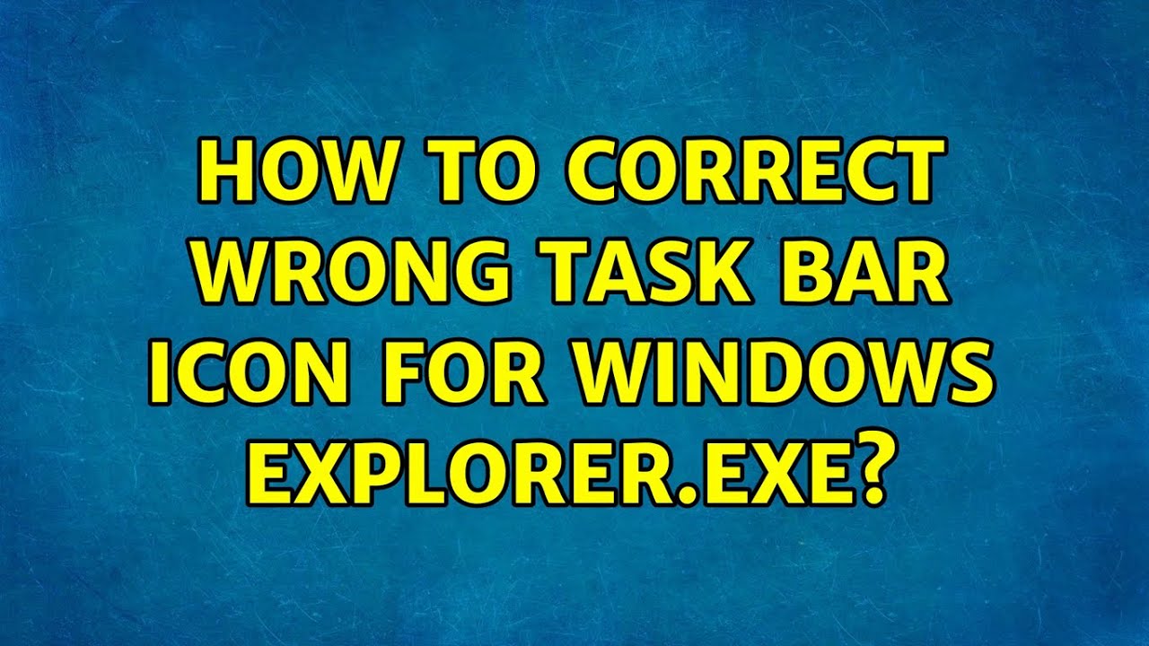 How to correct wrong task bar icon for windows explorer.exe? (2 Solutions!!)