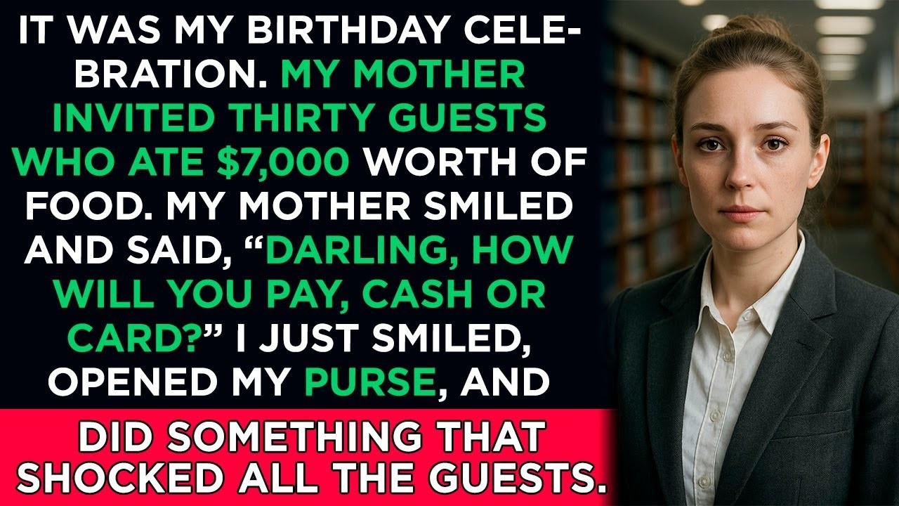 It was my birthday celebration. My mother invited thirty guests who ate $7,000 worth of food...