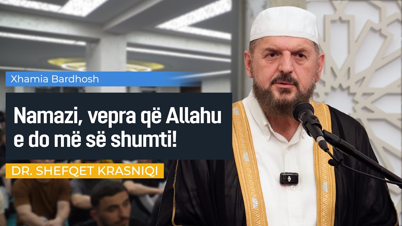 Namazi, vepra që Allahu e do më së shumti! (Xhamia Bardhosh) - Dr. Shefqet Krasniqi