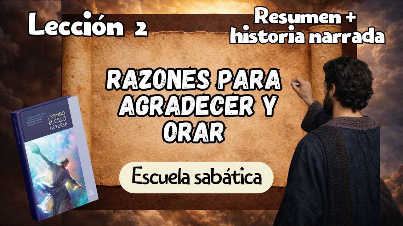 Resumen completo mas historia narrada lección 2 -  RAZONES PARA AGRADECER Y ORAR - Escuela sabática