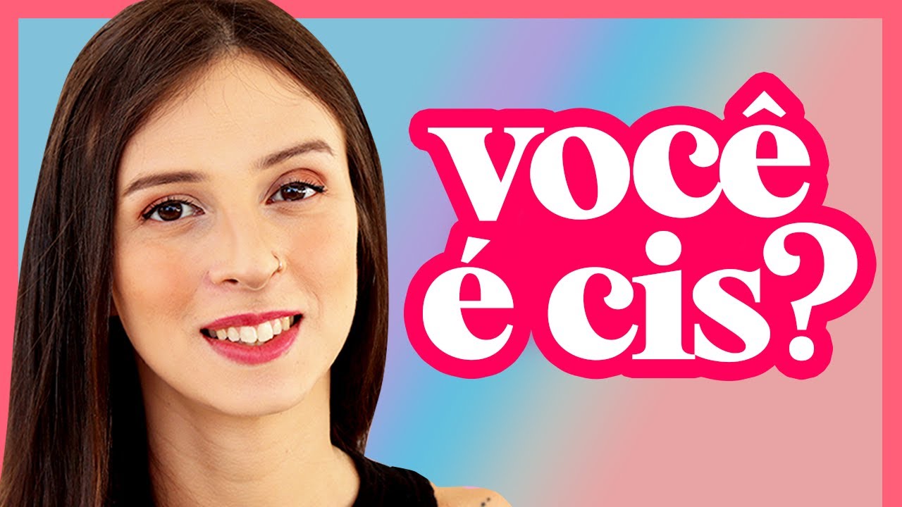 O QUE É CIS? | Cisgênero & Transgênero