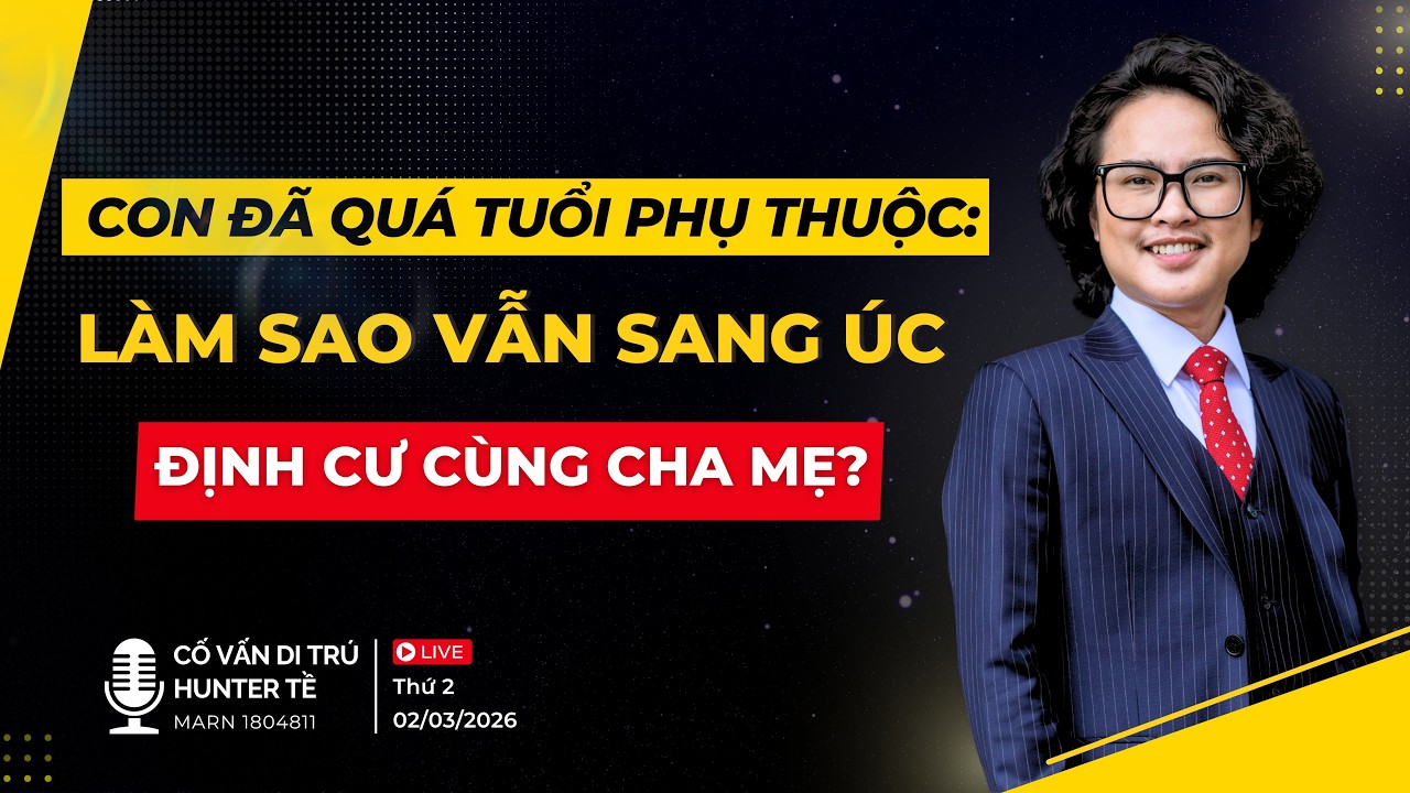 LIVESTREAM: Con đã quá tuổi phụ thuộc: Làm sao vẫn sang Úc định cư cùng cha mẹ?