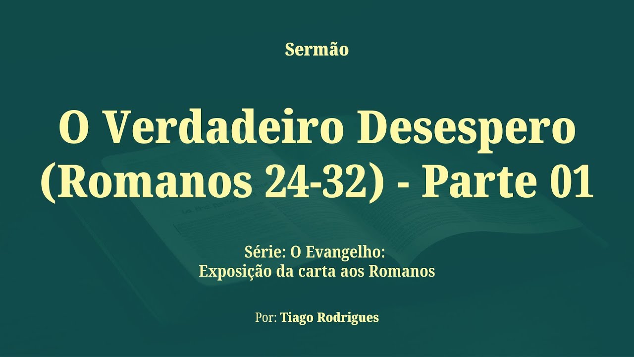 O Verdadeiro Desespero (Romanos 1:24-32) - Parte 01 | Tiago Rodrigues