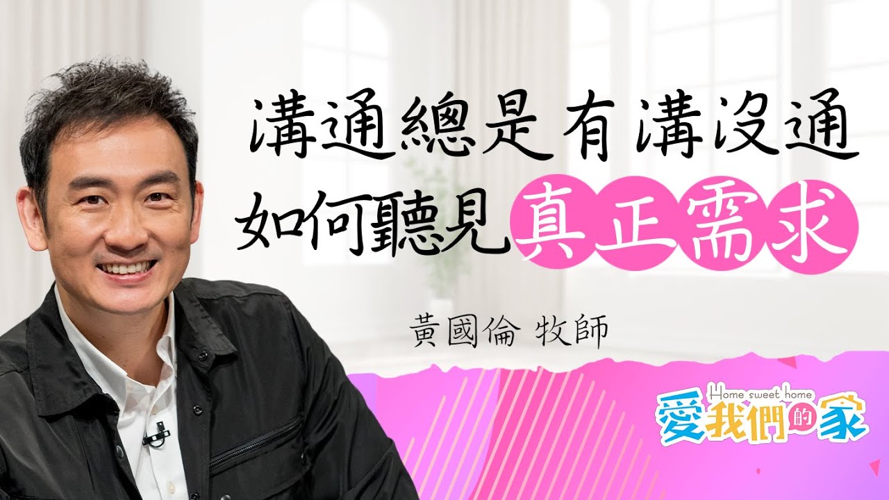 你們真的有在溝通嗎？聽懂需求，衝突就能少一半－黃國倫 為什麼夫妻總是有溝沒有通？｜愛我們的家