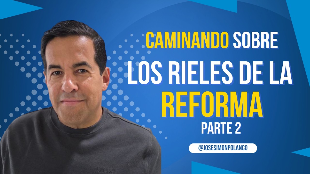 Caminando sobre los rieles de la reforma PARTE 2