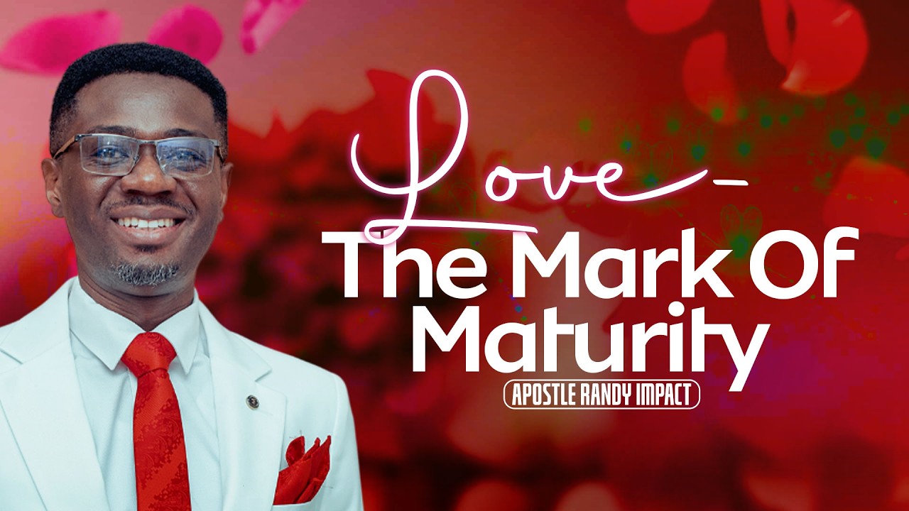 LOVE-THE MARK OF TRUE MATURITY || APOSTLE RANDY IMPACT