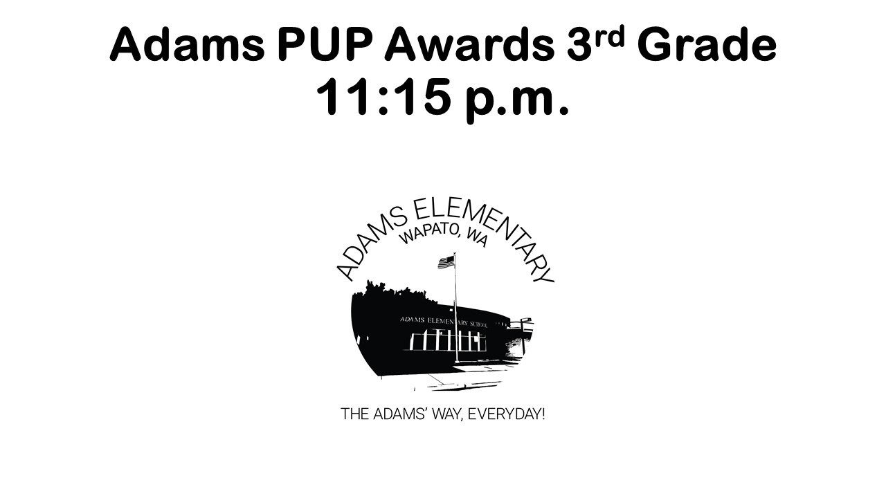 Adams Elementary 3rd Grade PUP Awards 11:15 a.m.