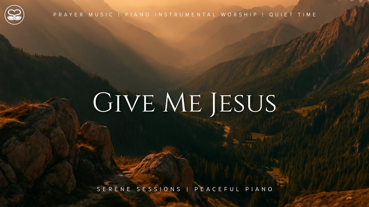 Give Me Jesus: Peaceful Instrumental Music for Prayer and Devotion