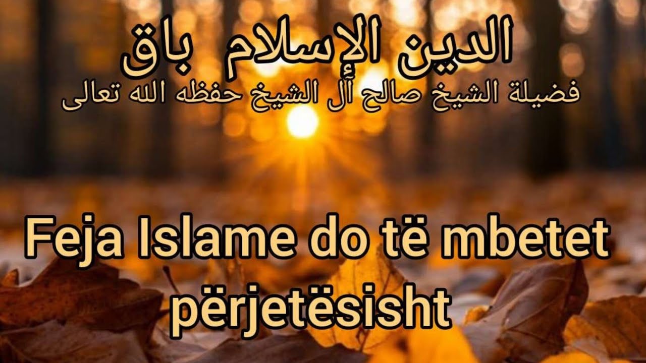 Njer&euml;zit e dijes jan&euml; fitimtar&euml; | Feja Islame do t&euml; mbetet p&euml;rjet&euml;sisht | Kjo Fe nuk mund t&euml; zhduket