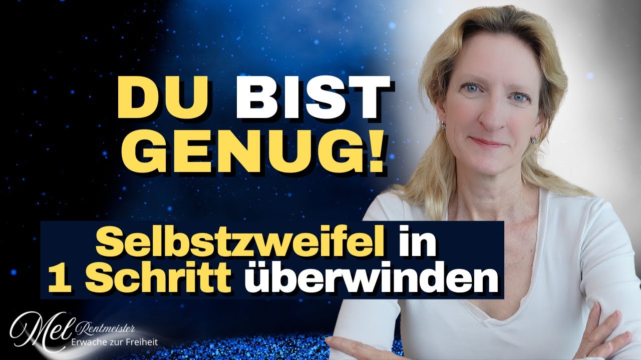 DU BIST GENUG! SELBSTZWEIFEL loslassen in nur EINEM SCHRITT - Bewusstseinsentwicklung mit Mel