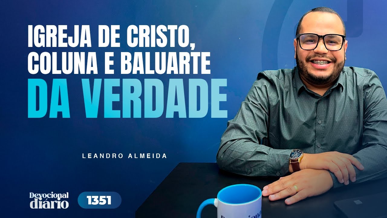 DEVOCIONAL DIÁRIO - Igreja de Cristo, coluna e baluarte da verdade - 1 Timóteo 3:15