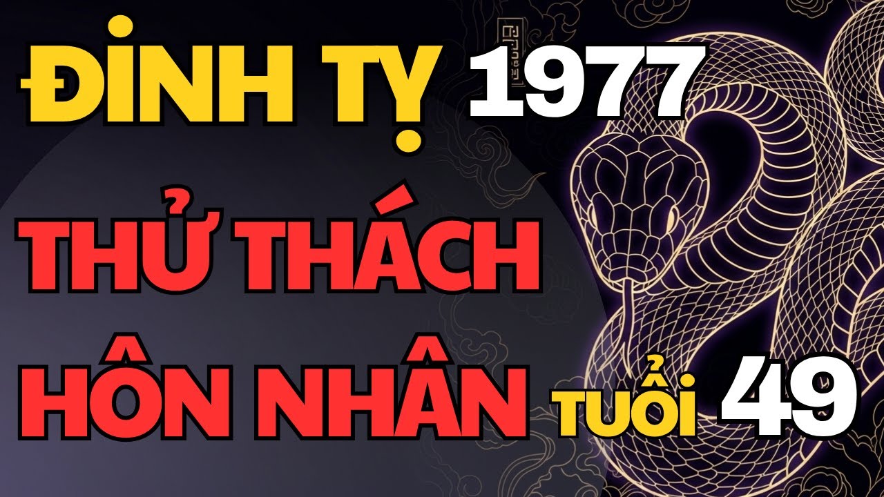 Tử Vi Đinh Tỵ 1977 – Hôn nhân tuổi 49: Thử Thách Lớn từ Tài – Tâm – Thân