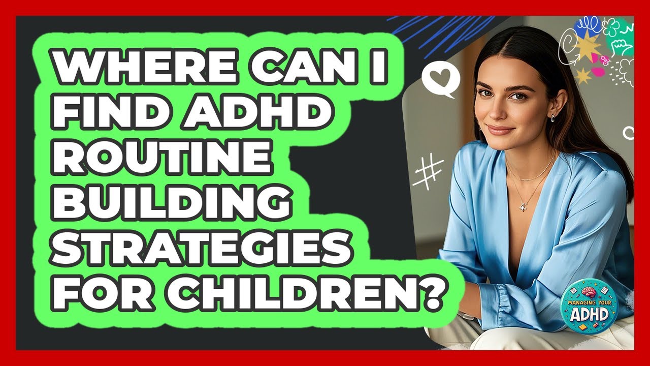 Where Can I Find ADHD Routine Building Strategies For Children?