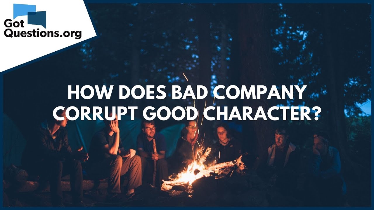 How does bad company corrupt good character? | GotQuestions.org