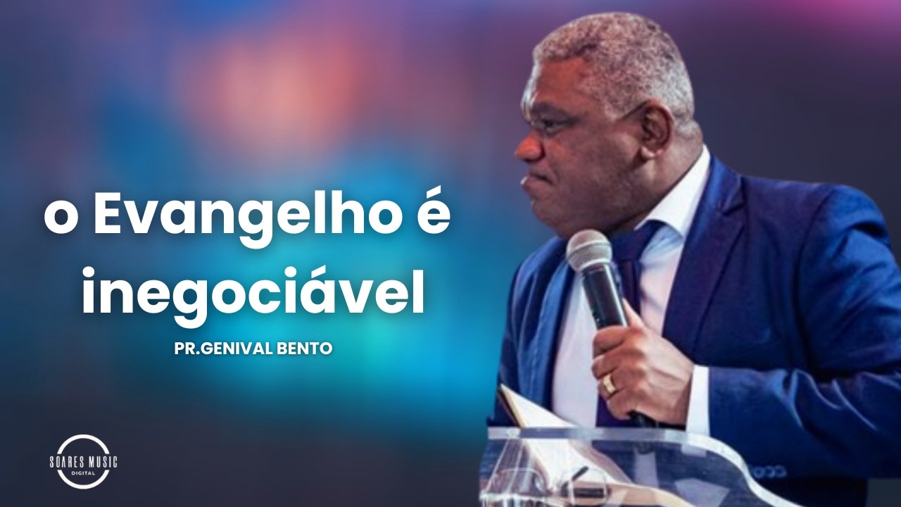 O Evangelho é Inegociável Pr Genival bento