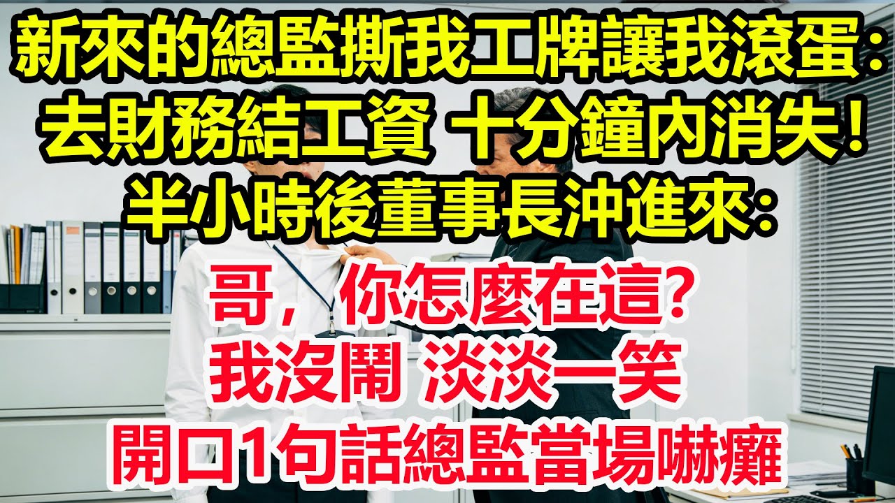 新來的總監撕我工牌讓我滾蛋：去財務結工資，十分鐘內消失！半小時後董事長沖進來：哥，你怎麼在這？我沒鬧 淡淡一笑，開口1句話總監當場嚇癱！#情感 #爽文 #職場 #生活 #總裁