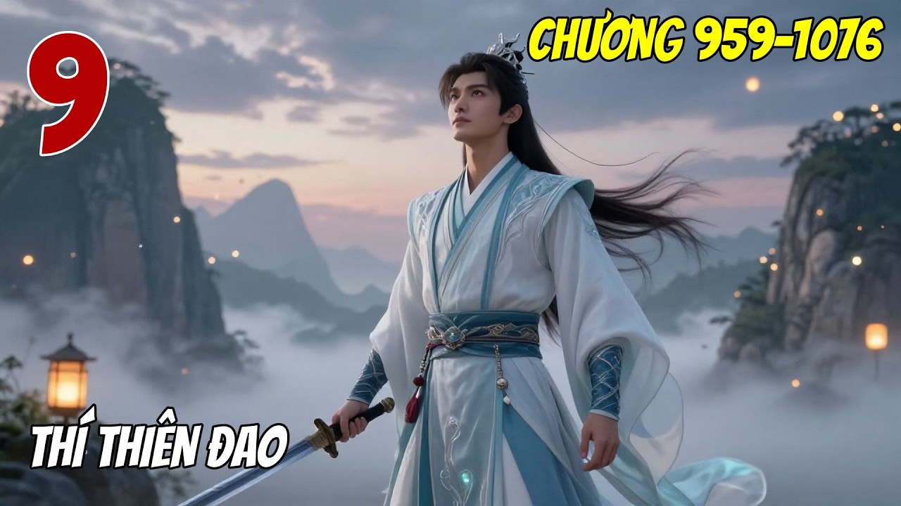 Thí Thiên Đao - Tập 9 (Chương 959-1076) | Đấu Tranh Sinh Tồn Khốc Liệt | Audio Truyện Hay