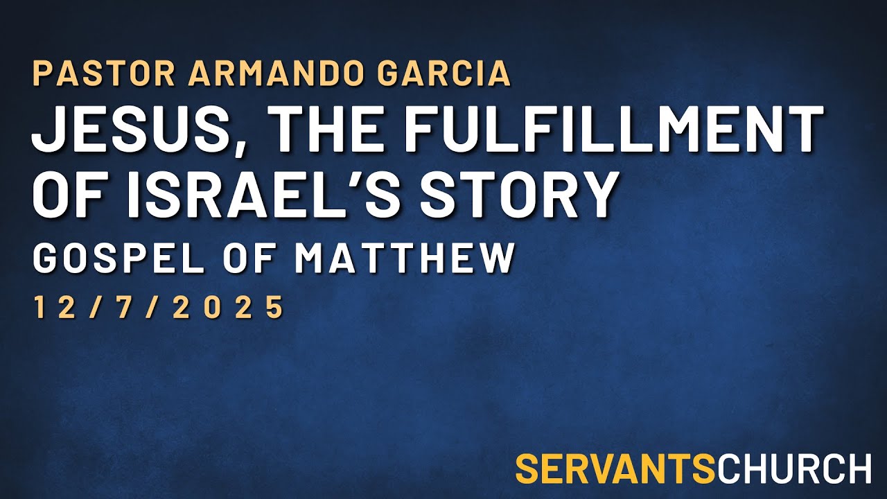 Jesus, The Fulfillment of Israel's Story | Pastor Armando Garcia | Servant's Church
