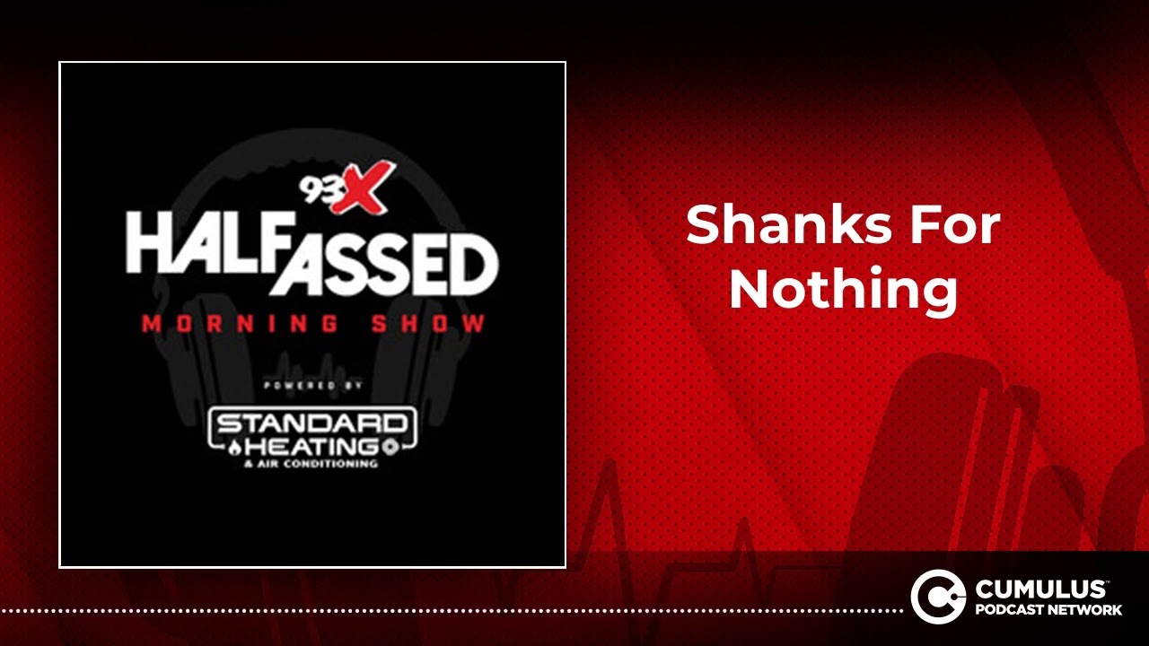 Shanks For Nothing | 93X Half-Assed Morning Show