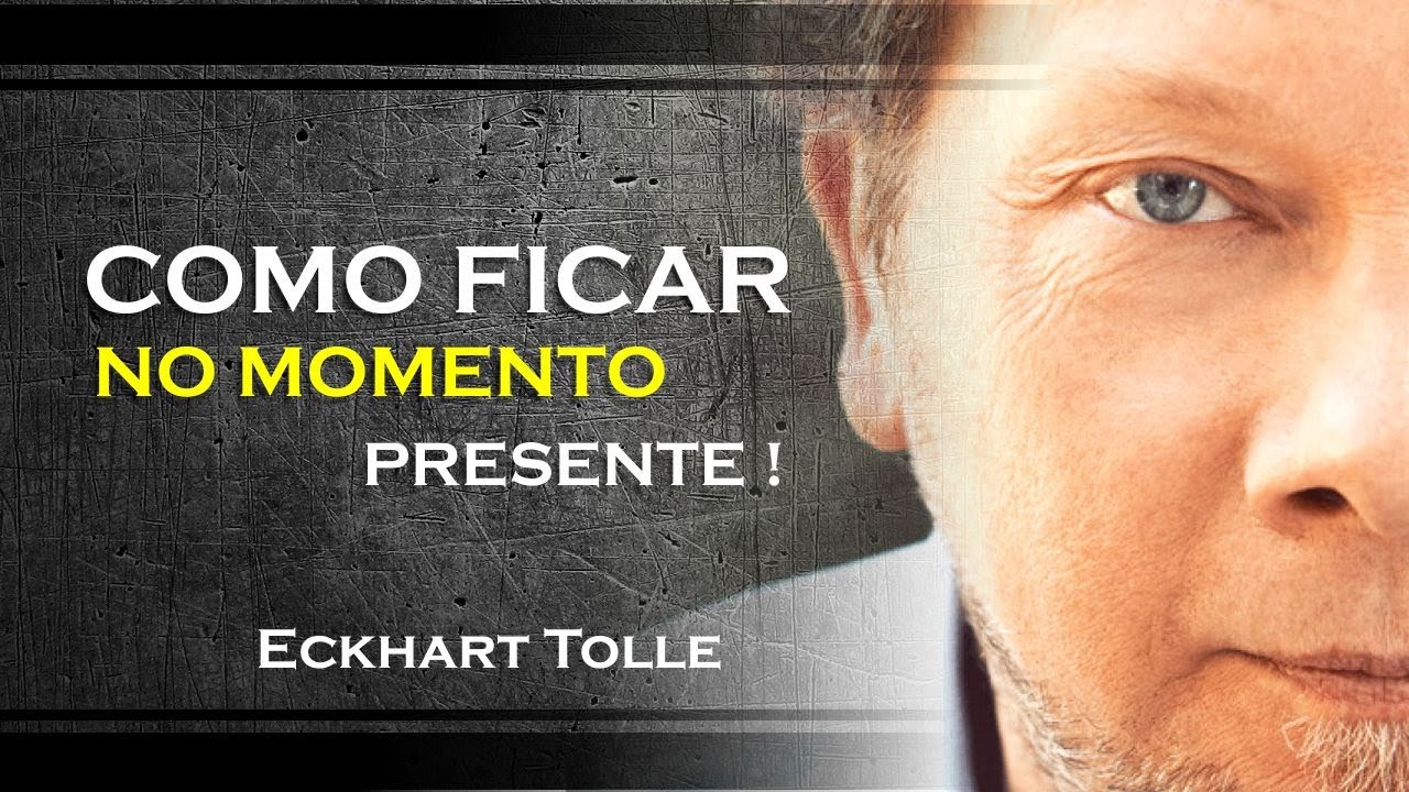 COMO VOCÊ PODE FICAR NO MOMENTO PRESENTE, ECKHART TOLLE