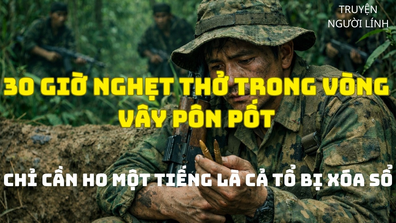 30 Giờ Nghẹt Thở Trong Vòng Vây Pôn Pốt – Chỉ Cần Ho Một Tiếng Là Cả Tổ Bị Xóa Sổ|Lính Thời Chiến