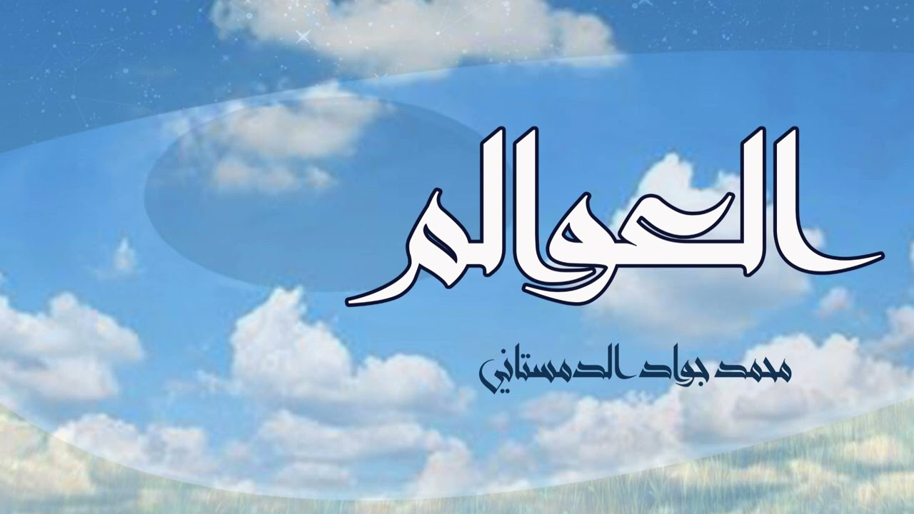 العوالم ، ذكر عام لعوالم و حالات الإنسان منذ نشأته الأولى إلى مقره الأخروي - محمد جواد الدمستاني